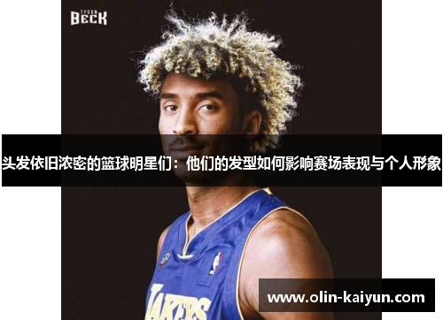 头发依旧浓密的篮球明星们：他们的发型如何影响赛场表现与个人形象